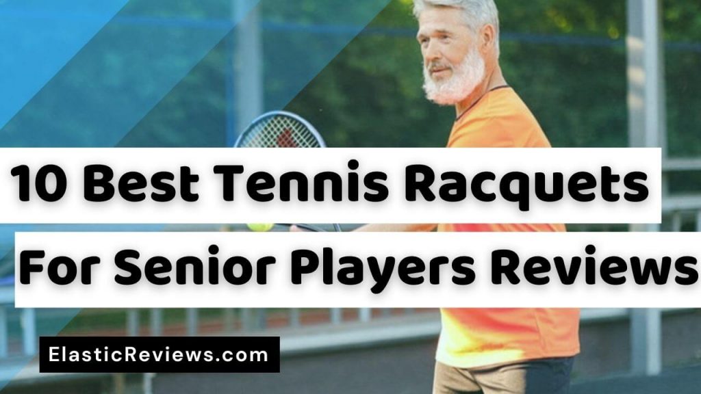Best Tennis Racquets for Senior Players Reviews best tennis racquet for senior players