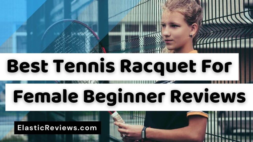 The Best Tennis Racquet for Female Beginner Reviews 2021 best tennis racquet for female beginner